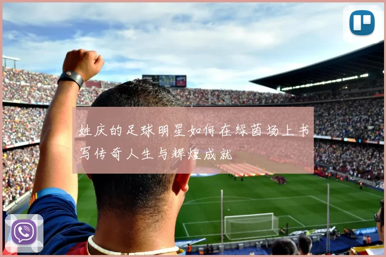 姓庆的足球明星如何在绿茵场上书写传奇人生与辉煌成就