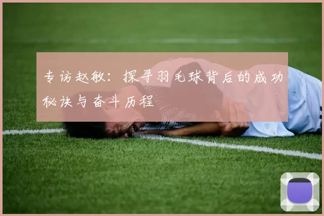 专访赵敏：探寻羽毛球背后的成功秘诀与奋斗历程