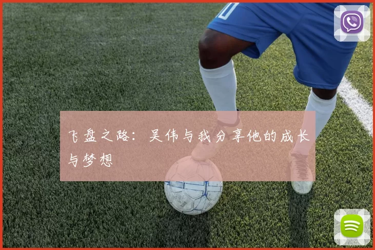 飞盘之路：吴伟与我分享他的成长与梦想