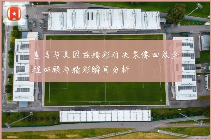 皇马与美因兹精彩对决录像回放全程回顾与精彩瞬间分析