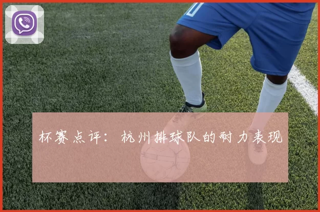 杯赛点评：杭州排球队的耐力表现